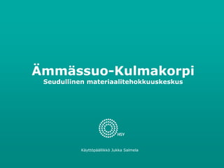 Ämmässuo-Kulmakorpi Seudullinen materiaalitehokkuuskeskus 
Käyttöpäällikkö Jukka Salmela  