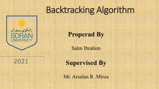 Backtracking Algorithm
2021
Properad By
Salm Ibrahim
Supervised By
Mr. Arsalan R .Mirza
1
 