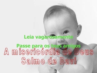 A misericórdia de Deus Salmo de Davi Leia vagarosamente Passe para os teus amigos 