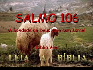 LEIA  A  BÍBLIA SALMO 106 A bondade de Deus para com Israel Bíblia Viva 