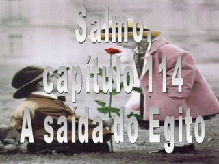 Salmo, capítulo 114 A saída do Egito 