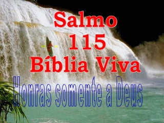Salmo 115 Bíblia Viva Honras somente a Deus 