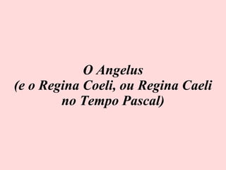 O Angelus (e o Regina Coeli, ou Regina Caeli no Tempo Pascal) 