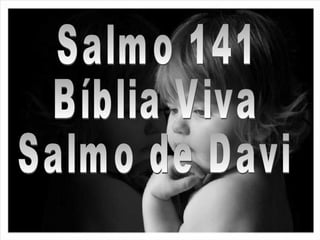 Salmo 141 Bíblia Viva Salmo de Davi 