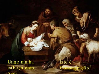 Unge minha cabeça com óleo, Isto é Consagração! 