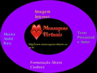 http//www.mensagensvirtuais.com.br Imagem  Internet Formatação Álvaro Cardoso Musica André Rieu Texto  Procurando Autor 