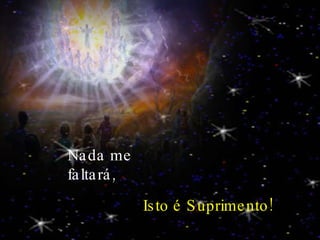 Nada me faltará, Isto é Suprimento! 