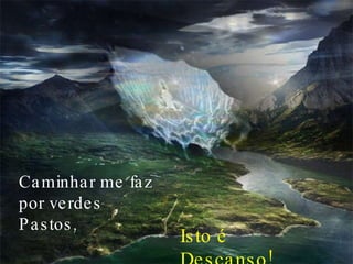 Caminhar me faz por verdes Pastos, Isto é Descanso! 