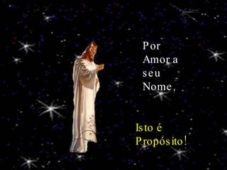 Por Amor a seu Nome, Isto é Propósito! 
