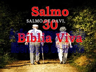 Salmo 30 Bíblia Viva Ação de graças pela libertação da morte SALMO DE DAVI,  
