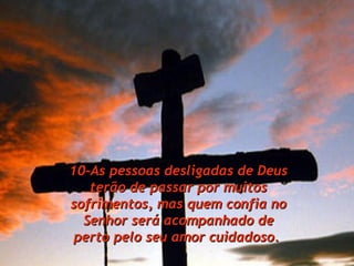 10-As pessoas desligadas de Deus terão de passar por muitos sofrimentos, mas quem confia no Senhor será acompanhado de perto pelo seu amor cuidadoso.  