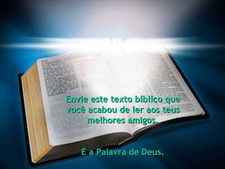 Envie este texto bíblico que você acabou de ler aos teus melhores amigos. É a Palavra de Deus. 