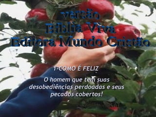 versão Bíblia Viva Editora Mundo Cristão 1-COMO É FELIZ  O homem que tem suas desobediências perdoadas e seus pecados cobertos! 