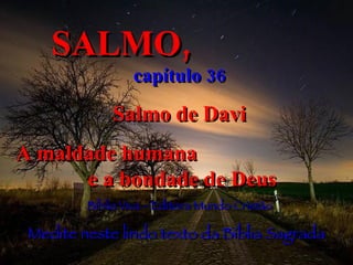 SALMO,   capítulo 36 Salmo de Davi A maldade humana  e a bondade de Deus Bíblia Viva - Editora Mundo Cristão Medite neste lindo texto da Bíblia Sagrada 