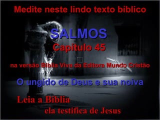 Leia a Bíblia  ela testifica de Jesus Medite neste lindo texto bíblico SALMOS   Capítulo 45   na versão Biblia Viva da Editora Mundo Cristão O ungido de Deus e sua noiva 