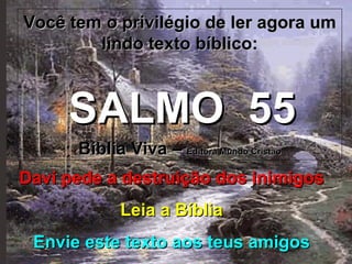 Você tem o privilégio de ler agora um lindo texto bíblico: SALMO  55 Bíblia Viva –  Editora Mundo Cristão Davi pede a destruição dos inimigos Leia a Bíblia Envie este texto aos teus amigos 