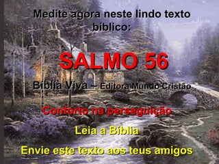 Medite agora neste lindo texto bíblico: SALMO 56 Bíblia Viva –  Editora Mundo Cristão Conforto na perseguição Leia a Bíblia Envie este texto aos teus amigos 