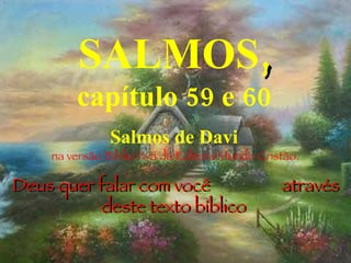 SALMOS ,   capítulo 59 e 60 Salmos de Davi na versão Bíblia Viva da Editora Mundo Cristão. Deus quer falar com você  através deste texto bíblico  