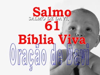 Salmo 61 Bíblia Viva Oração de Davi SALMO DE DAVI,  