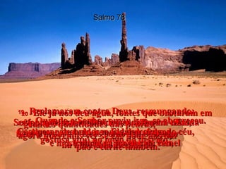 Salmo 78 19 -  Reclamaram contra Deus, resmungando:  Será que Deus é capaz de nos dar uma comida  gostosa aqui no meio do deserto?  20 -  Ele já nos deu água, fontes que brotaram em grandes quantidades das pedras;  agora queremos ver se Ele pode nos dar  pão e carne também.  21 -  Quando o Senhor ouviu isso, se aborreceu. Castigou os rebeldes mandando fogo do céu,  e mostrou a sua ira contra Israel  22 -  porque os israelitas não confiaram nEle,  nem creram em Deus como seu Salvador  na hora da dificuldade.  23 -  Apesar de tudo isso Ele deu ordens  e abriu as janelas do céu,  