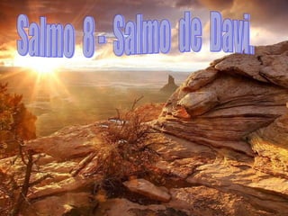 Salmo  8 -  Salmo  de  Davi. 