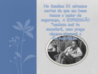 No Samlmo 91 estamos certos de que em Deus temos o maior de segurança, A EXPRESSÃO "nenhum mal te sucederá, nem praga alguma chegará a tua habitaçao.