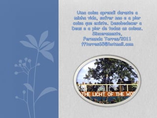 Uma coisaaprendidurante a minhavida, sofrernao e a piorcoisaqueexiste. Desobedecer a Deus e a pior de todas as coisas.Sinceramente,Fernanda Torres/2011fftorres65@hotmail.com
