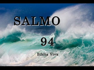 SALMO  94 Bíblia Viva Apelo para a justiça de Deus 