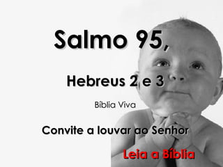 Salmo 95,  Hebreus 2 e 3 Bíblia Viva Convite a louvar ao Senhor Leia a Bíblia 