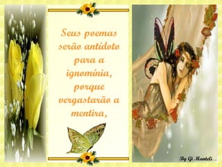 Seus poemas serão antídoto para a ignomínia, porque vergastarão a mentira, 