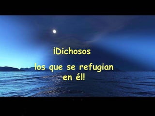 ¡Dichosos  los que se refugian en él! 