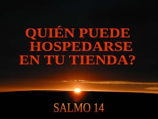 QUIÉN PUEDE HOSPEDARSE EN TU TIENDA? SALMO 14 
