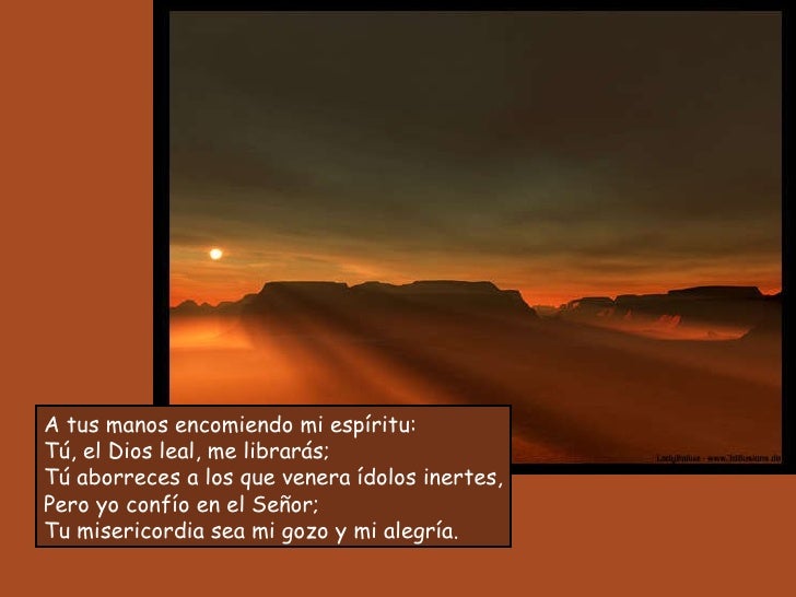Resultado de imagen para A tus manos, Señor, encomiendo mi espíritu Sé la roca de mi refugio,