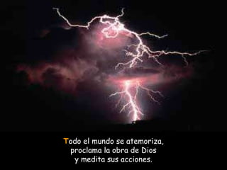 T odo el mundo se atemoriza, proclama la obra de Dios y medita sus acciones. 