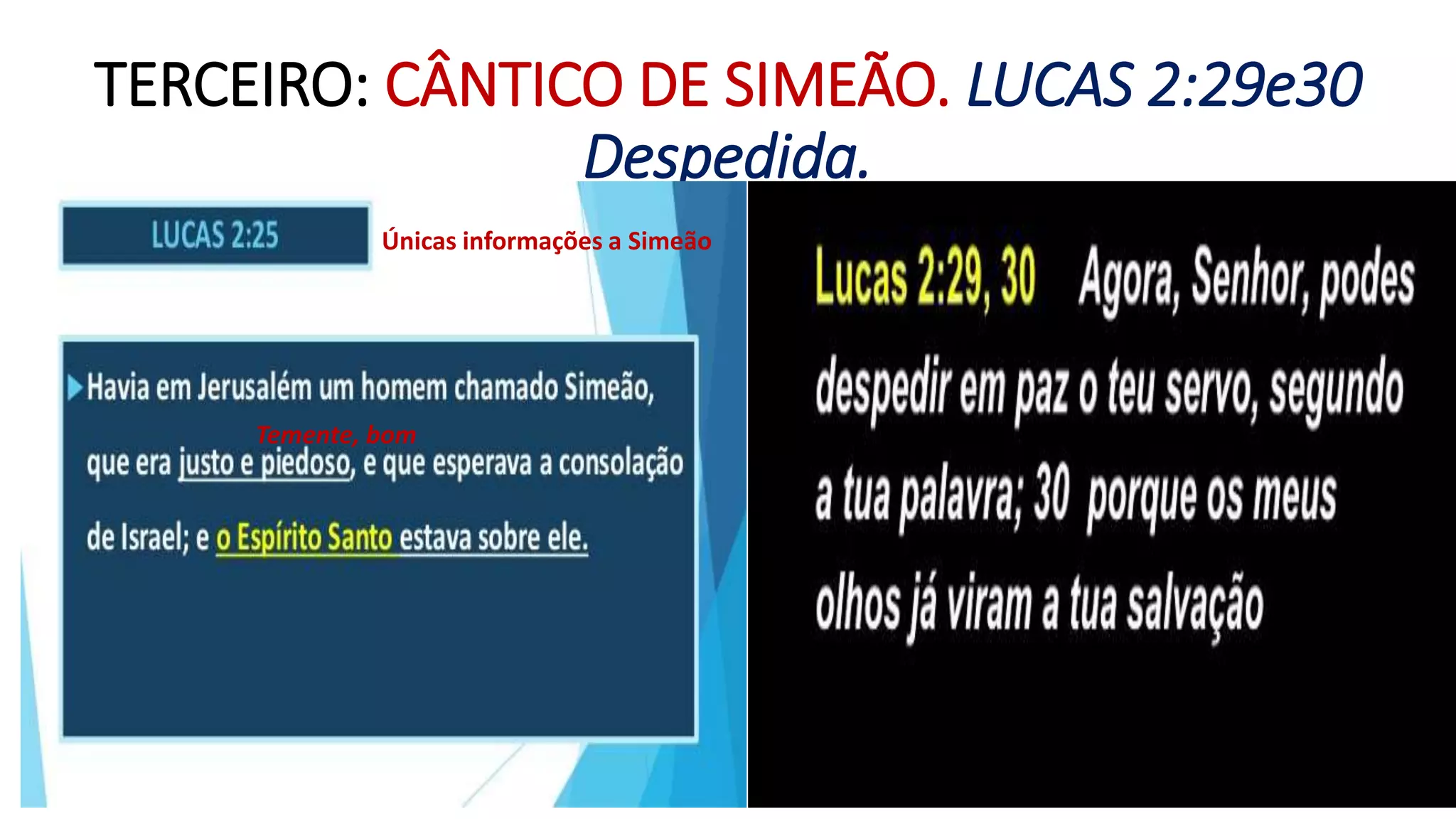 TERCEIRO: CÂNTICO DE SIMEÃO. LUCAS 2:29e30
Despedida.
Únicas informações a Simeão
Temente, bom