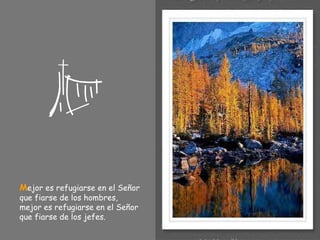 M ejor es refugiarse en el Señor que fiarse de los hombres, mejor es refugiarse en el Señor que fiarse de los jefes. 
