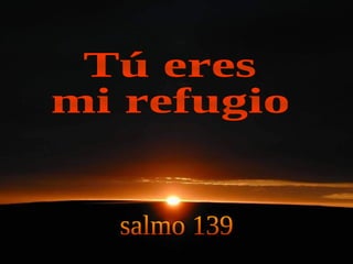 Tú eres mi refugio salmo 139 