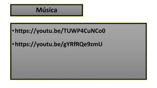 Música
•https://youtu.be/TUWP4CuNCo0
•https://youtu.be/gYRfRQe9zmU
 