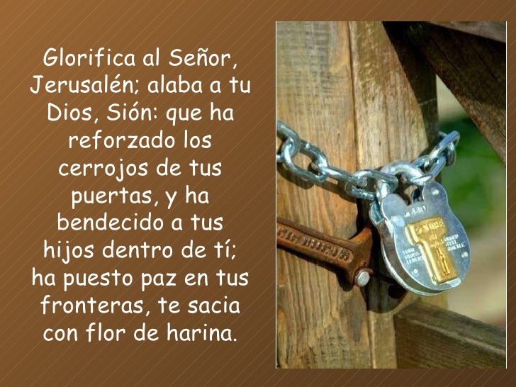 Resultado de imagen para Glorifica al Señor, Jerusalén Glorifica al Señor, Jerusalén; alaba a tu Dios, Sión.