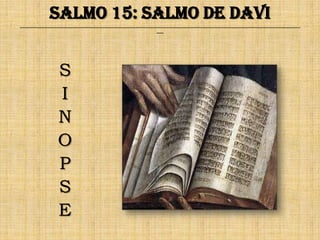 Salmo 15: Salmo de Davi
______________________________________________________________________________________________________________________________
                                                              ___




                 S
                 I
                 N
                 O
                 P
                 S
                 E
 