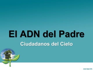 Ciudadanos del Cielo
El ADN del Padre
 