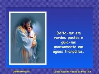 Deita-me em verdes pastos e guia-me mansamente em águas tranqüilas. 