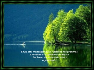Envie esta mensagem para 7 pessoas nos próximos  5 minutos e seu pedido se realizará. Por favor, me mande de volta e veja porquê.!  