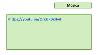 Música
•https://youtu.be/QrxUK0ZIfwI
 