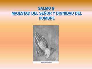 SALMO 8
MAJESTAD DEL SEÑOR Y DIGNIDAD DEL
HOMBRE
 