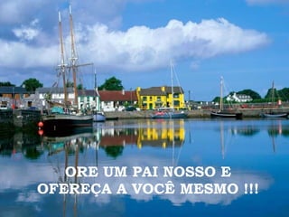 ORE UM PAI NOSSO E OFEREÇA A VOCÊ MESMO !!! 