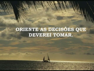 ORIENTE AS DECISÕES QUE DEVEREI TOMAR. 