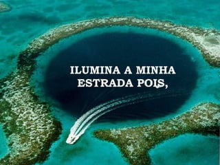 ILUMINA A MINHA ESTRADA POIS, 