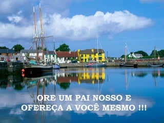 ORE UM PAI NOSSO E OFEREÇA A VOCÊ MESMO !!! 