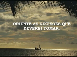 ORIENTE AS DECISÕES QUE DEVEREI TOMAR. 